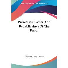 Princesses, Ladies And Republicaines Of The Terror Therese Louis LaTour 9781430458470