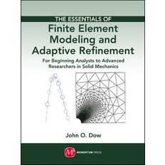 The Essentials of Finite Element Modeling and Adaptive Refinement: For Beginning Analysts to Advanced Researchers in Solid Mechanics John O. Dow 9781606503324 (Indbundet)