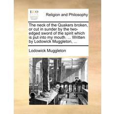 The Neck of the Quakers Broken, or Cut in Sunder by the Two-Edged Sword of the Spirit Which Is Put Into My Mouth. Written by Lodowick Muggleton, Lodowick Muggleton 9781140739128 (Hæftet)