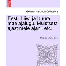 Eesti, Liiwi Ja Kuura Maa Ajalugu. Muistsest Ajast Meie Ajani, Etc. Mathias Johann Eisen 9781241540166