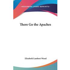 THERE GO THE APACHES ELIZABETH LAMB WOOD 9780548072417 (Indbundet)