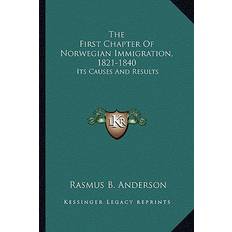 The First Chapter Of Norwegian Immigration, 1821-1840 Rasmus B Anderson 9781163800058