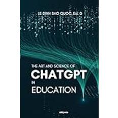 The Art and Science of ChatGPT in Education Le Dinh Bao Quoc 9789358462401