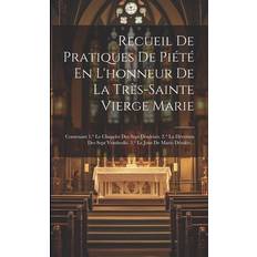 Recueil De Pratiques De Piété En L'honneur De La Très-sainte Vierge Marie: Contenant 1.° Le Chapelet Des Sept Douleurs. 2.° La Dévotion Des Sept Vendredis. 3.° Le Jour De Marie Désolée. Pocketbok (Häftad)