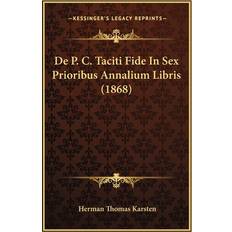 De P. C. Taciti Fide In Sex Prioribus Annalium Libris 1868 Herman Thomas Karsten 9781167460814