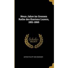 Neun Jahre Im Grossen Rathe Des Kantons Luzern, 1851-1860 Anton Philipp Von Segesser 9780353666146