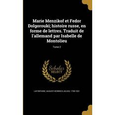 Marie Menzikof et Fedor Dolgorouki; histoire russe, en forme de lettres. Traduit de l'allemand par Isabelle de Montolieu; Tome 2 August Heinrich Julius LaFontaine 9781363907519 (Hæftet)