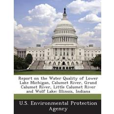 Report on the Water Quality of Lower Lake Michigan, Calumet River, Grand Calumet River, Little Calumet River and Wolf Lake 9781287697237