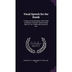 Vocal Speech for the Dumb: A Paper on the Education of the deaf and Dumb, German System, Read April 25, 1877, Before the Society of Arts B. St J. Ackers 9781341669330 (Hæftet)