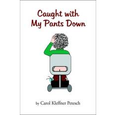 Caught with My Pants Down Carol Kleffner Petesch 9781425713966 (Hæftet)