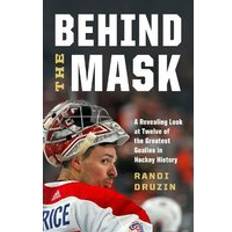 Behind the Mask: A Revealing Look at Twelve of the Greatest Goalies in Hockey History