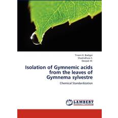 Isolation of Gymnemic Acids from the Leaves of Gymnema Sylvestre K Badiger Triveni 9783845444826