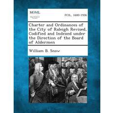 Charter and Ordinances of the City of Raleigh Revised, Codified and Indexed Under the Direction of the Board of Aldermen William B Snow 9781287338017 (Hæftet)