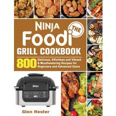 The Ninja Foodi Grill Cookbook: 800 Delicious, Effortless and Vibrant & Mouthwatering Recipes for Beginners and Advanced Users (Hardcover)