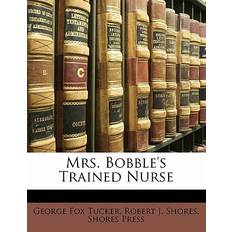 Mrs. Bobble's Trained Nurse George Fox Tucker 9781141063741 (Hæftet)