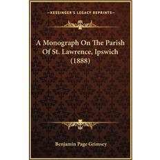 A Monograph On The Parish Of St. Lawrence, Ipswich 1888 Benjamin Page Grimsey 9781166430078 (Hæftet)