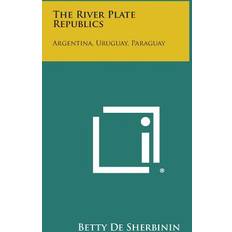 The River Plate Republics Betty De Sherbinin 9781494072902