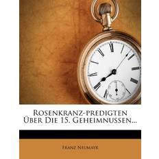 Rosenkranz-Predigten Über Die 15. Geheimnussen. Franz Neumayr 9781276095938 (Hæftet)