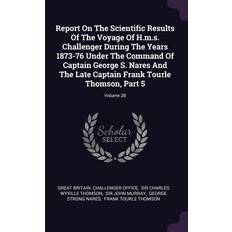 Report On The Scientific Results Of The Voyage Of H.m.s. Challenger During The Years 1873-76 Under The Command Of Captain George S. Nares And The Late Captain Frank Tourle Thomson, Part 5; Volume 28 9781378465967