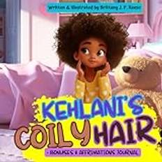 Kehlani's Coily Hair: A Story to Teach Black Girls to Love Their Beautiful Hair with BONUS Affirmations Journal to Practice Positive Self Talk, Gratitude and Mindfulness Pocketbok