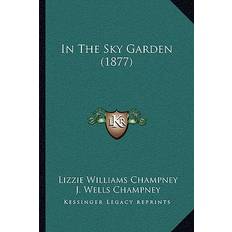 In The Sky Garden 1877 Lizzie Williams Champney 9781164889311 (Hæftet)