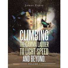 Climbing the Gamma Ladder to Light-Speed and Beyond. Volume 2 James Essig 9781669861980