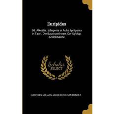 Euripides: Bd. Alkestis. Iphigenia in Aulis. Iphigenia in Tauri. Die Bacchantinnen. Der Kyklop. Andromache (Geheftet)