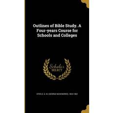 Outlines of Bible Study. A Four-years Course for Schools and Colleges G. M. George McKendree Steele 9781372039201