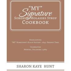My Signature Sorghum Molasses Syrup Cookbook Sharon Kaye Hunt 9781796037463