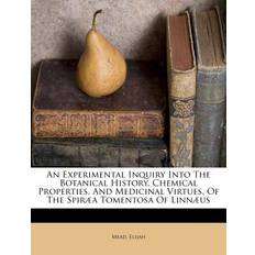 An Experimental Inquiry Into the Botanical History, Chemical Properties, and Medicinal Virtues, of the Spiræa Tomentosa of Linnæus Mead Elijah 9781246821444