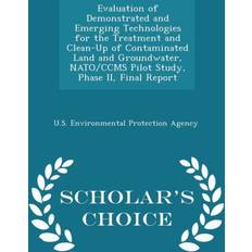 Evaluation of Demonstrated and Emerging Technologies for the Treatment and Clean-Up of Contaminated Land and Groundwater, NATO/Ccms Pilot Study, Phase II, Final Report Scholar's Choice Edition 9781297049972