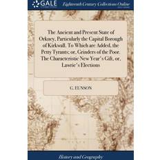Ancient and Present State of Orkney, Particularly the Capital Borough of Kirkwall. to Which Are Added, the Petty Tyrants; Or, Grinders of the Poor. the Characteristic New Year's Gift, Or, Lawrie's Elections G Eunson 9781385558621 (Indbundet)