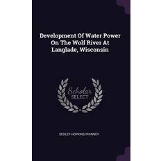 Development Of Water Power On The Wolf River At Langlade, Wisconsin Sedley Hopkins Phinney 9781378492338 (Hæftet)