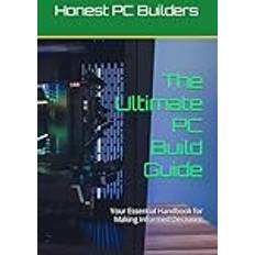 The Ultimate PC Build Guide: Your Essential Handbook for Making Informed Decisions (Geheftet, 2019)