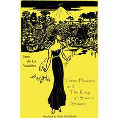 Three Flowers and The King of Siam's Amazon Jane de la Vaudère 9781645250180