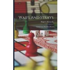 Waifs And Strays: Chiefly From The Chess-board Hugh A. Kennedy 9781018620589