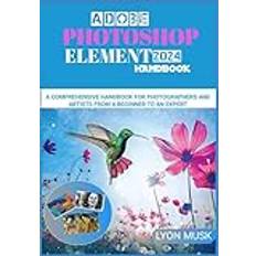 ADOBE PHOTOSHOP ELEMENT 2024 Handbook: A Comprehensive Handbook for Photographers and Artists from a Beginner to an Expert (Copertina flessibile)