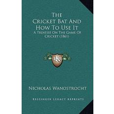 The Cricket Bat And How To Use It Nicholas Wanostrocht 9781166021320