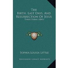 The Birth, Last Days, And Resurrection Of Jesus Sophia Louisa Little 9781165532100 (Hæftet)