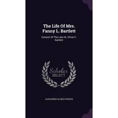 The Life Of Mrs. Fanny L. Bartlett: Consort Of The Late Dr. Oliver C. Bartlett Alexander Alonzo Phelps 9781347770092 (Indbundet)