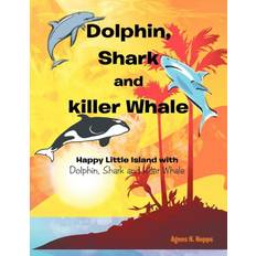 Dolphin, Shark and Killer Whale Agnes N. Hopps 9781463406721