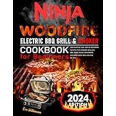 Ninja Woodfire Electric BBQ Grill & Smoker Cookbook for Beginners: 2000 Days of Easy, Mouth-Watering Recipes for Outdoor Grilling, BBQ, Bake, Roast, Dehydrate, Discover More Grilling Fun By Tips