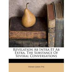 Revelation AB Intra Et AB Extra, the Substance of Several Conversations Henry John Pye 9781286323656 (Hæftet)