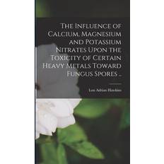 The Influence of Calcium, Magnesium and Potassium Nitrates Upon the Toxicity of Certain Heavy Metals Toward Fungus Spores Lon Adrian Hawkins 9781017188547 (Hæftet)