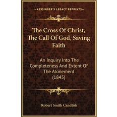 The Cross Of Christ, The Call Of God, Saving Faith Robert Smith Candlish 9781165777402 (Hæftet)