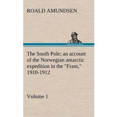 South Pole; an account of the Norwegian antarctic expedition in the "Fram, 1910-1912 Volume 1 Captain Roald Amundsen 9783849163211