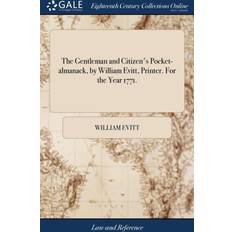 The Gentleman and Citizen's Pocket-almanack, by William Evitt, Printer. For the Year 1771. William Evitt 9781385429594