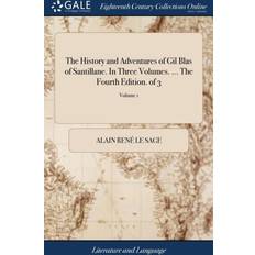 History and Adventures of Gil Blas of Santillane. In Three Volumes. The Fourth Edition. of 3; Volume 1 Alain Rene Le Sage 9781379566458