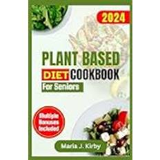 Plant Based Diet Cookbook for Seniors: The Complete Simple & Delicious Vegan Recipes with Gluten-Free and Nutritious Meals for Healthy Living