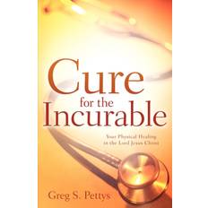 Cure for the Incurable Greg S Pettys 9781600346163